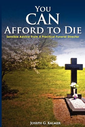 You Can Afford To Die Sensible Advice From A Practical Funeral Director [Paperback]