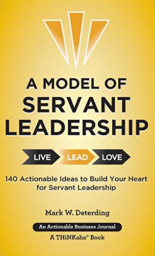 A Model Of Servant Leadership 140 Actionable Ideas To Build Your Heart For Serv [Hardcover]