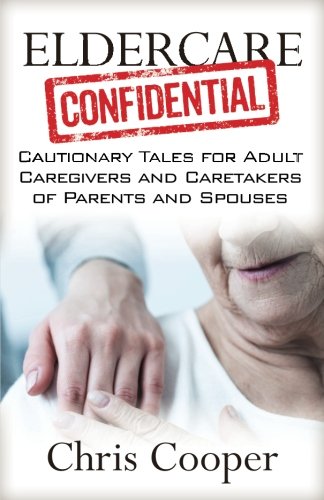 Eldercare Confidential Cautionary Tales For Adult Caregivers And Caretakers Of  [Paperback]