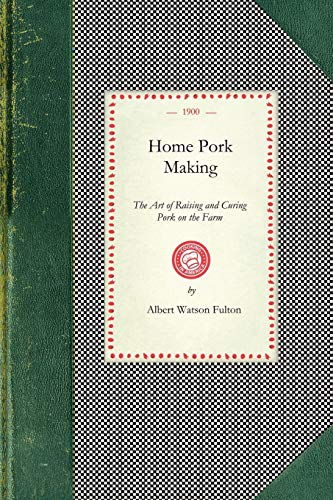 Home Pork Making The Art of Raising and Curing Pork on the Farm  A Complete Gu [Paperback]