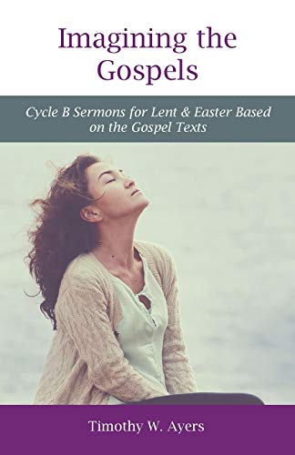 Imagining The Gospels Cycle B Sermons For Lent & Easter Based On The Gospel Tex [Paperback]