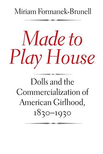 Made to Play House Dolls and the Commercialization of American Girlhood, 1830-1 [Paperback]