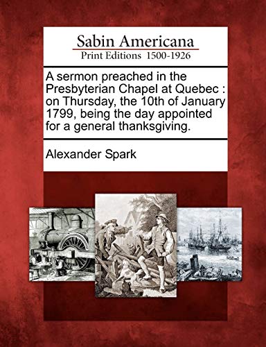 Sermon Preached in the Presbyterian Chapel at Quebec  On Thursday, the 10th of  [Paperback]