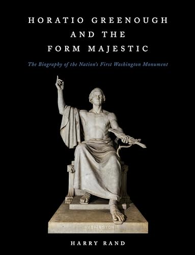 Horatio Greenough and the Form Majestic: The Biography of the Nation's First Was [Hardcover]