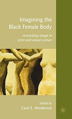 Imagining the Black Female Body Reconciling Image in Print and Visual Culture [Hardcover]