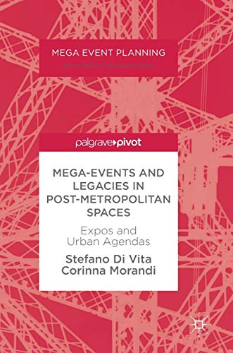 Mega-Events and Legacies in Post-Metropolitan Spaces: Expos and Urban Agendas [Hardcover]