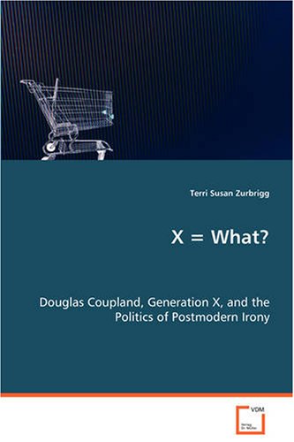 X  What Douglas Coupland, Generation X, And The Politics Of Postmodern Irony [Paperback]