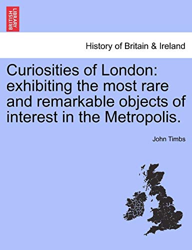 Curiosities Of London Exhibiting The Most Rare And Remarkable Objects Of Intere [Paperback]