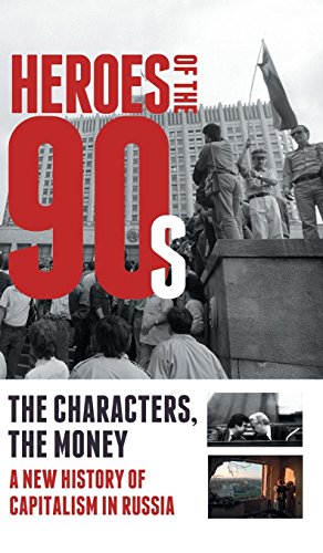 Heroes Of The '90s - People And Money. The Modern History Of Russian Capitalism [Hardcover]