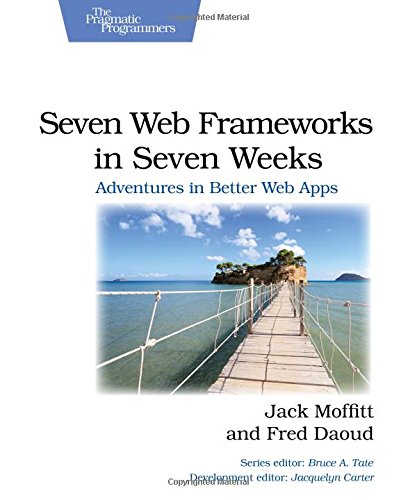 Seven Web Frameorks in Seven Weeks Adventures in Better Web Apps [Paperback]