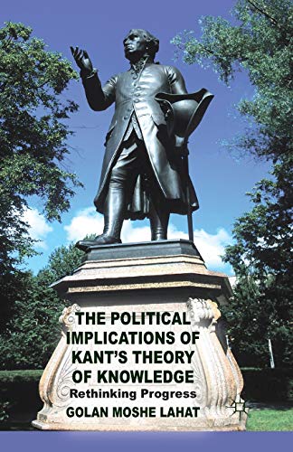 The Political Implications of Kant's Theory of Knowledge: Rethinking Progress [Paperback]