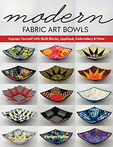 Modern Fabric Art Bowls: Express Yourself with Quilt Blocks, Appliqu?, Embroider [Paperback]