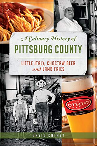 A Culinary History of Pittsburg County: Little Italy, Choctaw Beer and Lamb Frie [Paperback]