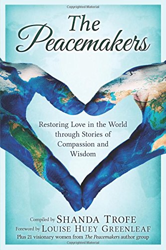 The Peacemakers Restoring Love In The World Through Stories Of Compassion And W [Paperback]