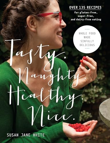 Tasty. Naughty. Healthy. Nice.: Whole Food Made Sinfully Delicious-Over 135 Reci [Hardcover]