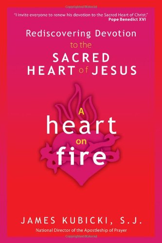 A Heart On Fire: Rediscovering Devotion To The Sacred Heart Of Jesus [Paperback]