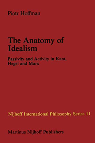 The Anatomy of Idealism: Passivity and Activity in Kant, Hegel and Marx [Hardcover]