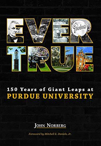 EVER TRUE: THE FIRST 150 YEARS OF PURDUE UNIVERSITY [Hardcover]