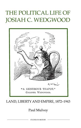 The Political Life of Josiah C. Wedgood Land, Liberty and Empire, 1872-1943 [Hardcover]