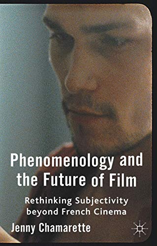 Phenomenology and the Future of Film Rethinking Subjectivity Beyond French Cine [Hardcover]