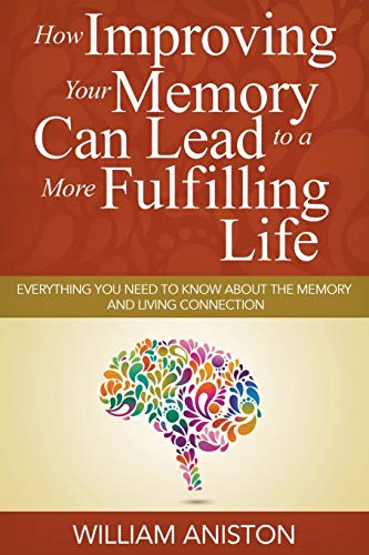 Ho Improving Your Memory Can Lead To A More Fulfilling Life Everything You Nee [Paperback]