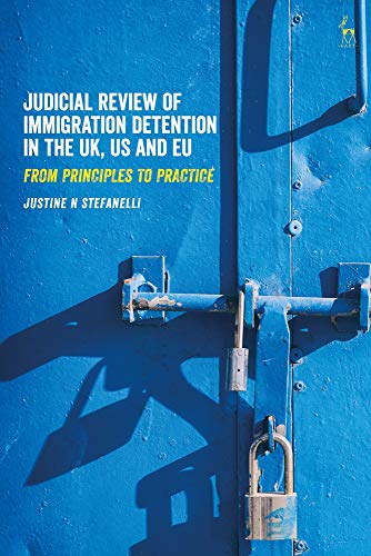 Judicial Revie of Immigration Detention in the UK, US and EU From Principles t [Hardcover]