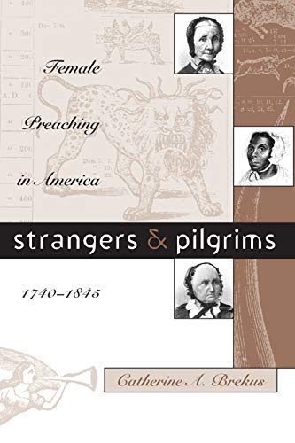 Strangers And Pilgrims Female Preaching In America, 1740-1845 (gender And Ameri [Paperback]