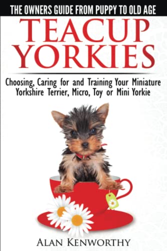 Teacup Yorkies - The Complete Oners Guide. Choosing, Caring For And Training Yo [Paperback]