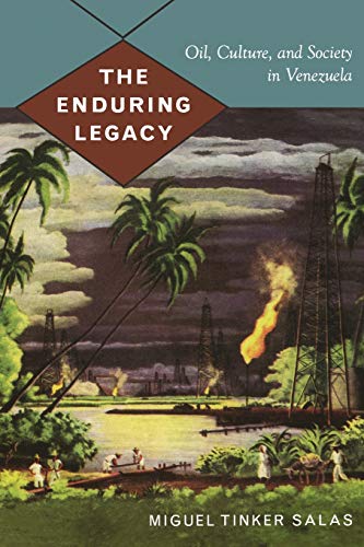 The Enduring Legacy Oil, Culture, And Society In Venezuela (american Encounters [Paperback]