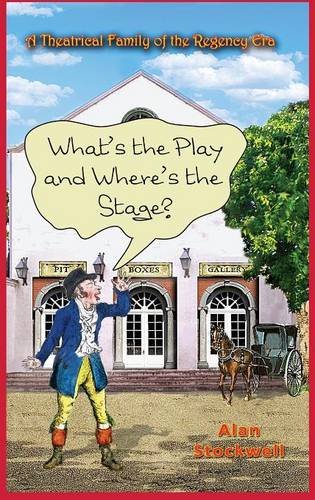 What's The Play And Where's The Stage A Theatrical Family Of The Regency Era [Hardcover]