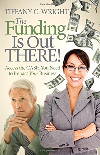 The Funding Is Out There Access the Cash You Need to Impact Your Business [Paperback]