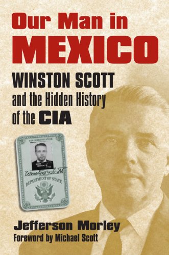 Our Man In Mexico: Winston Scott And The Hidden History Of The Cia [Paperback]