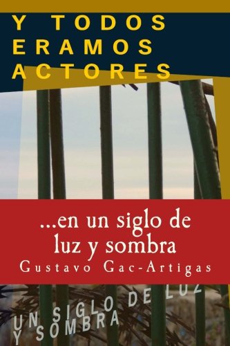 Y Todos Eramos Actores, Un Siglo De Luz Y Sombra (spanish Edition) [Paperback]