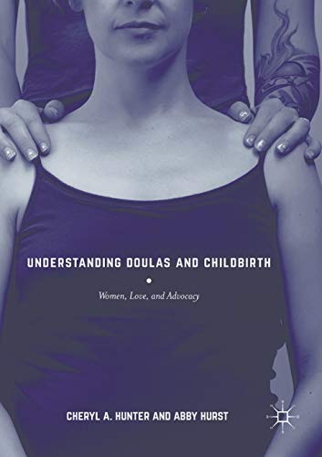 Understanding Doulas and Childbirth: Women, Love, and Advocacy [Paperback]