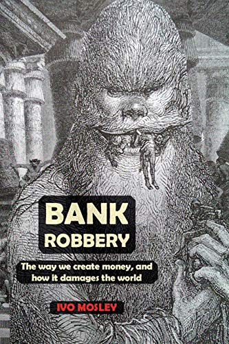 Bank Robbery The ay e create money, and ho it damages the orld [Paperback]