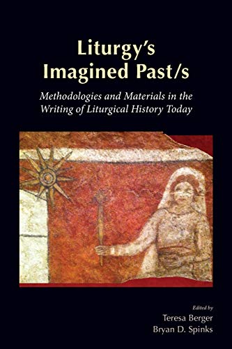 Liturgy's Imagined Past/s Methodologies And Materials In The Writing Of Liturgi [Paperback]