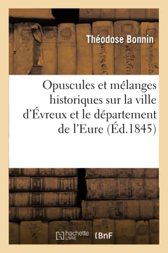 Opuscules et Melanges Historiques Sur la Ville d'Evreux et le Departement de L'E [Paperback]