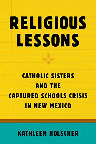 Religious Lessons Catholic Sisters and the Captured Schools Crisis in Ne Mexic [Paperback]