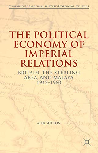 The Political Economy of Imperial Relations: Britain, the Sterling Area, and Mal [Hardcover]