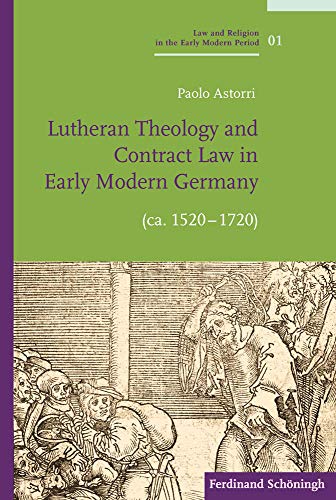 Lutheran Theology and Contract Law in Early Modern Germany (ca. 1520-1720) [Hardcover]