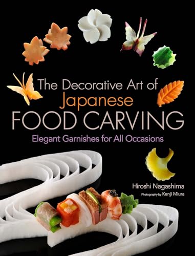 The Decorative Art of Japanese Food Carving: Elegant Garnishes for All Occasions [Hardcover]