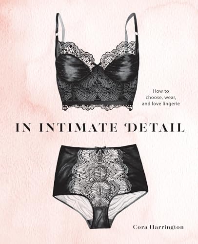 In Intimate Detail: How to Choose, Wear, and Love Lingerie [Hardcover]