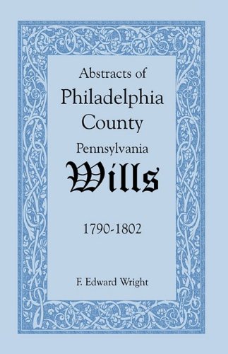 Abstracts of Philadelphia County [Pennsylvania] Wills,  1790-1802 [Unknon]