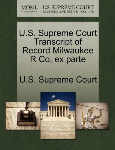 U. S. Supreme Court Transcript of Record Milaukee R Co, Ex Parte [Paperback]