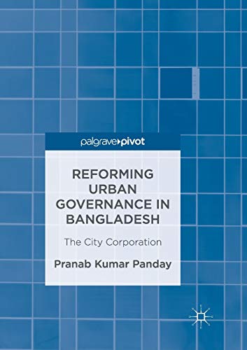 Reforming Urban Governance in Bangladesh: The City Corporation [Paperback]