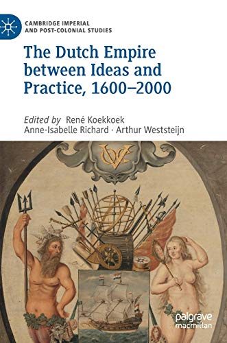 The Dutch Empire beteen Ideas and Practice, 16002000 [Hardcover]