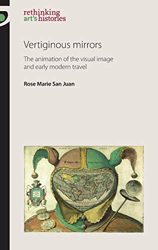 Vertiginous Mirrors The animation of the visual image and early modern travel [Hardcover]