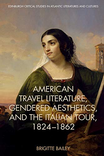 American Travel Literature, Gendered Aesthetics, and the Italian Tour, 1824-62 [Paperback]