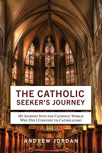 The Catholic Seeker's Journey My Journey Into The Catholic World [Paperback]