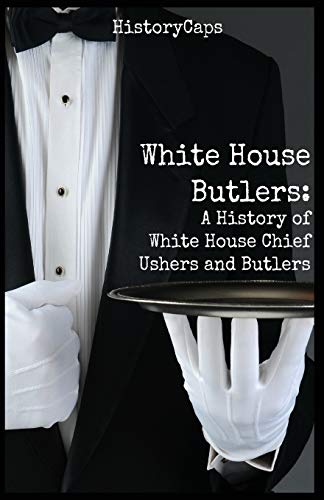 White House Butlers A History Of White House Chief Ushers And Butlers [Paperback]